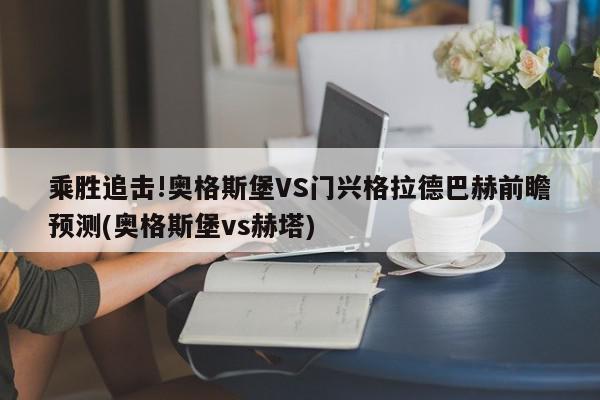 乘胜追击!奥格斯堡VS门兴格拉德巴赫前瞻预测(奥格斯堡vs赫塔)