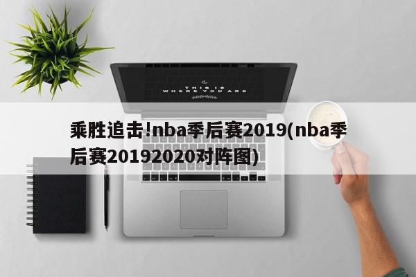 乘胜追击!nba季后赛2019(nba季后赛20192020对阵图)