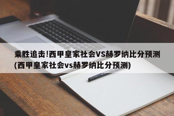 乘胜追击!西甲皇家社会VS赫罗纳比分预测(西甲皇家社会vs赫罗纳比分预测)