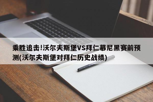 乘胜追击!沃尔夫斯堡VS拜仁慕尼黑赛前预测(沃尔夫斯堡对拜仁历史战绩)