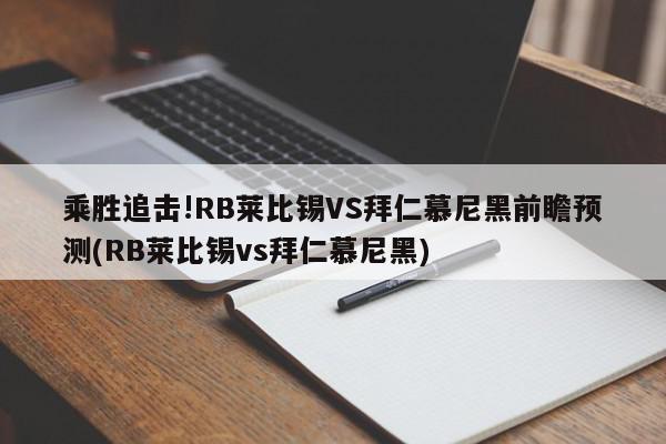 乘胜追击!RB莱比锡VS拜仁慕尼黑前瞻预测(RB莱比锡vs拜仁慕尼黑)